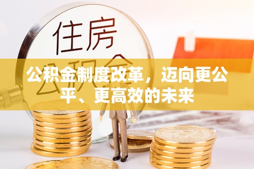 尖石公积金制度改革，迈向更公平、更高效的未来