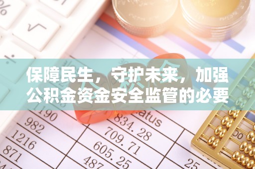 尖石保障民生，守护未来，加强公积金资金安全监管的必要性与实践