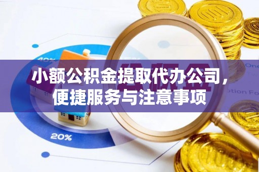 尖石小额公积金提取代办公司，便捷服务与注意事项
