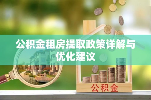 尖石公积金租房提取政策详解与优化建议