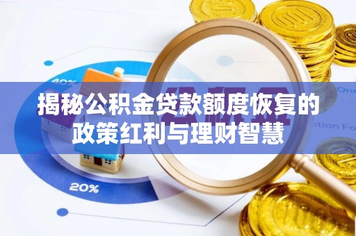 尖石揭秘公积金贷款额度恢复的政策红利与理财智慧