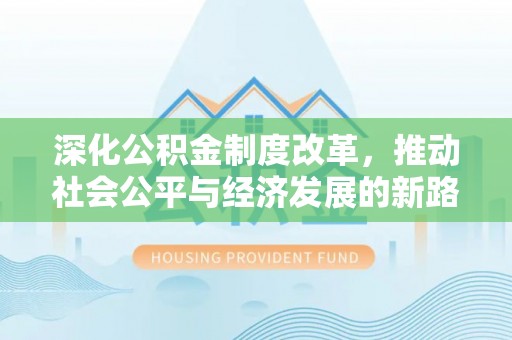 尖石深化公积金制度改革，推动社会公平与经济发展的新路径