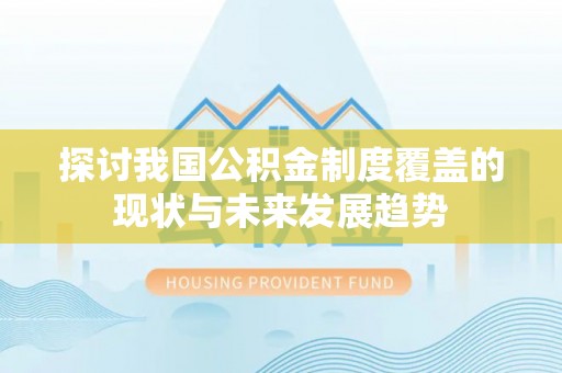 尖石探讨我国公积金制度覆盖的现状与未来发展趋势
