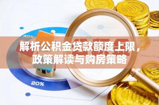 尖石解析公积金贷款额度上限，政策解读与购房策略