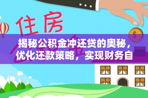 尖石揭秘公积金冲还贷的奥秘，优化还款策略，实现财务自由