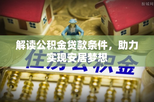 尖石解读公积金贷款条件，助力实现安居梦想