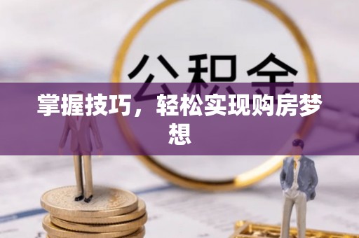尖石掌握技巧，轻松实现购房梦想