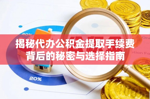 尖石揭秘代办公积金提取手续费背后的秘密与选择指南