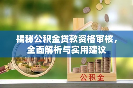 尖石揭秘公积金贷款资格审核，全面解析与实用建议