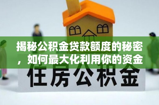 尖石揭秘公积金贷款额度的秘密，如何最大化利用你的资金