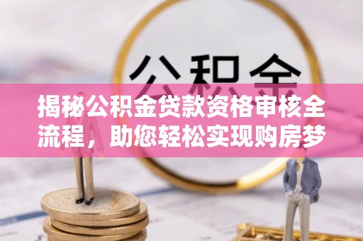 尖石揭秘公积金贷款资格审核全流程，助您轻松实现购房梦想