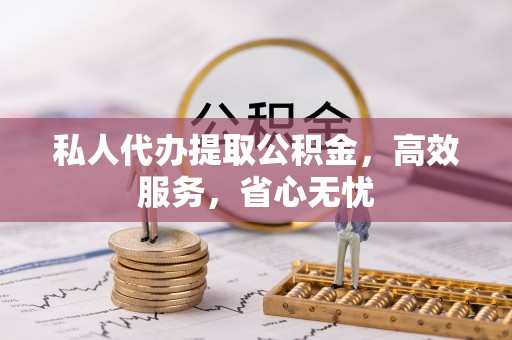尖石私人代办提取公积金，高效服务，省心无忧