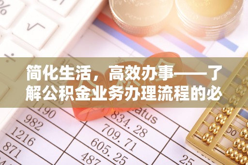 尖石简化生活，高效办事——了解公积金业务办理流程的必备指南
