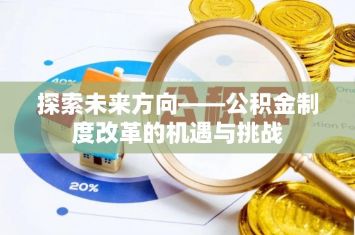 尖石探索未来方向——公积金制度改革的机遇与挑战