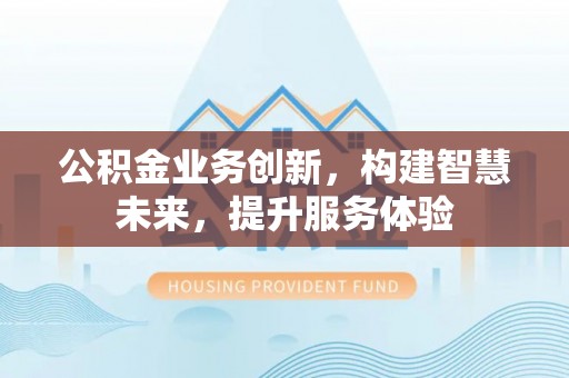 尖石公积金业务创新，构建智慧未来，提升服务体验