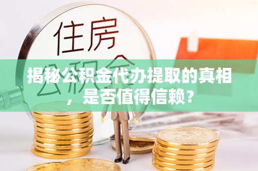 尖石揭秘公积金代办提取的真相，是否值得信赖？