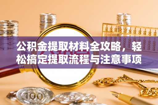 尖石公积金提取材料全攻略，轻松搞定提取流程与注意事项