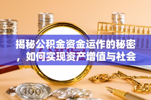 尖石揭秘公积金资金运作的秘密，如何实现资产增值与社会福利双赢？