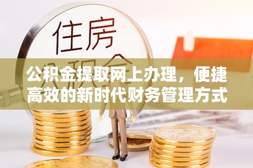 尖石公积金提取网上办理，便捷高效的新时代财务管理方式