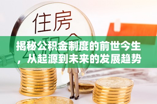 尖石揭秘公积金制度的前世今生，从起源到未来的发展趋势