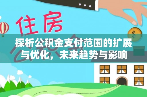 尖石探析公积金支付范围的扩展与优化，未来趋势与影响