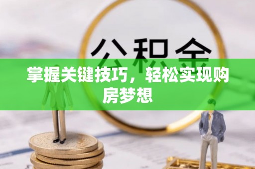 尖石掌握关键技巧，轻松实现购房梦想