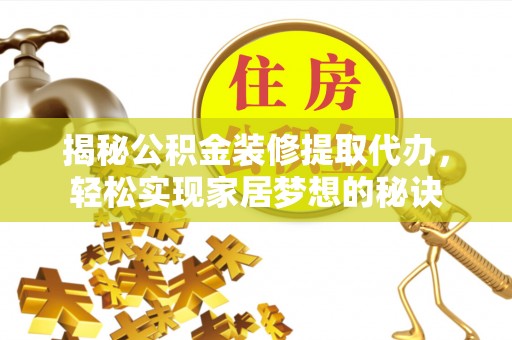尖石揭秘公积金装修提取代办，轻松实现家居梦想的秘诀
