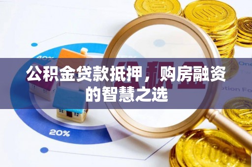 尖石公积金贷款抵押，购房融资的智慧之选