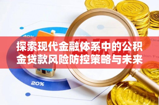 尖石探索现代金融体系中的公积金贷款风险防控策略与未来发展趋势