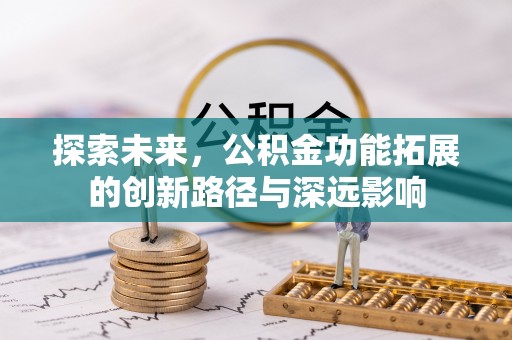 尖石探索未来，公积金功能拓展的创新路径与深远影响