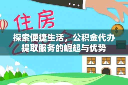 尖石探索便捷生活，公积金代办提取服务的崛起与优势