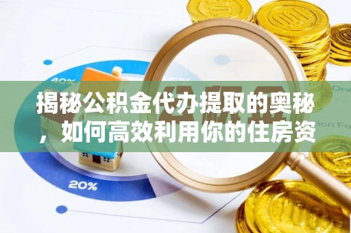 尖石揭秘公积金代办提取的奥秘，如何高效利用你的住房资金