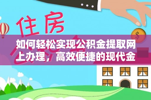 尖石如何轻松实现公积金提取网上办理，高效便捷的现代金融服务