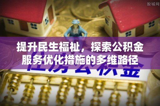 尖石提升民生福祉，探索公积金服务优化措施的多维路径