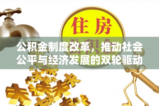 尖石公积金制度改革，推动社会公平与经济发展的双轮驱动