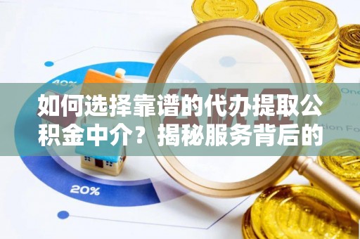 尖石如何选择靠谱的代办提取公积金中介？揭秘服务背后的真相