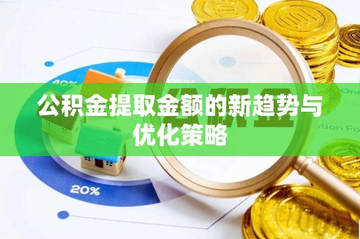 尖石公积金提取金额的新趋势与优化策略
