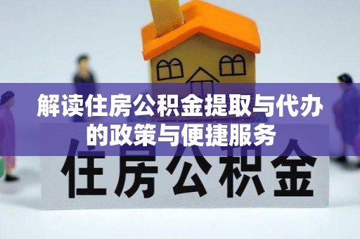 尖石解读住房公积金提取与代办的政策与便捷服务
