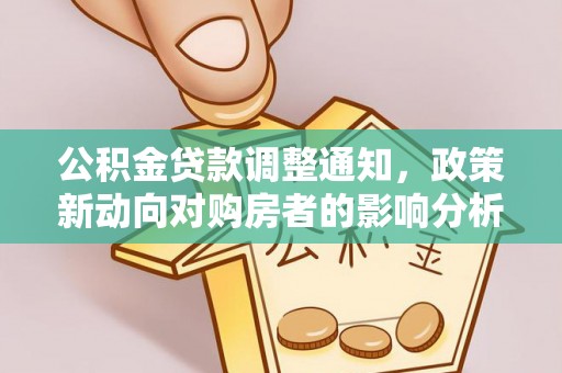 尖石公积金贷款调整通知，政策新动向对购房者的影响分析