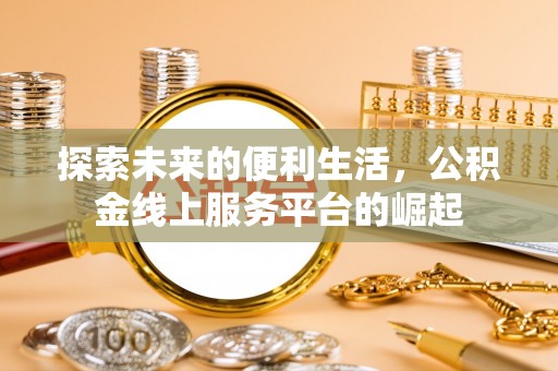 尖石探索未来的便利生活，公积金线上服务平台的崛起