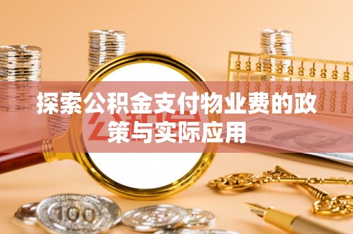 尖石探索公积金支付物业费的政策与实际应用