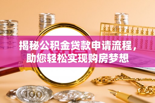 尖石揭秘公积金贷款申请流程，助您轻松实现购房梦想