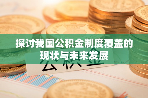 尖石探讨我国公积金制度覆盖的现状与未来发展