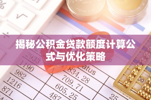 尖石揭秘公积金贷款额度计算公式与优化策略