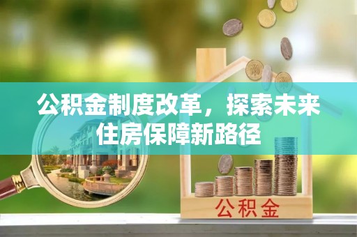 尖石公积金制度改革，探索未来住房保障新路径