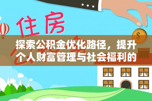 尖石探索公积金优化路径，提升个人财富管理与社会福利的双赢之道