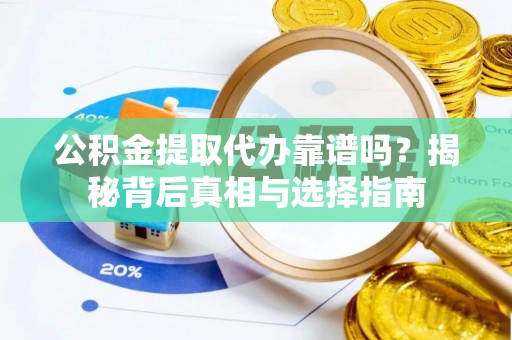 尖石公积金提取代办靠谱吗？揭秘背后真相与选择指南