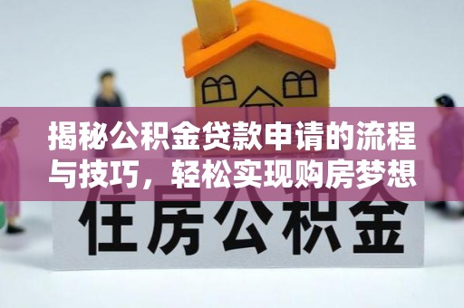 尖石揭秘公积金贷款申请的流程与技巧，轻松实现购房梦想