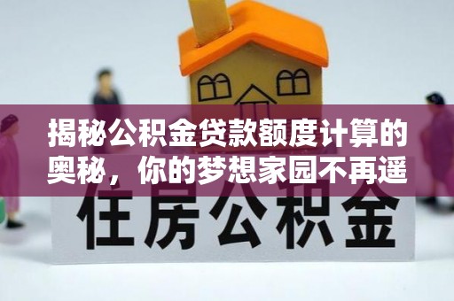 尖石揭秘公积金贷款额度计算的奥秘，你的梦想家园不再遥不可及
