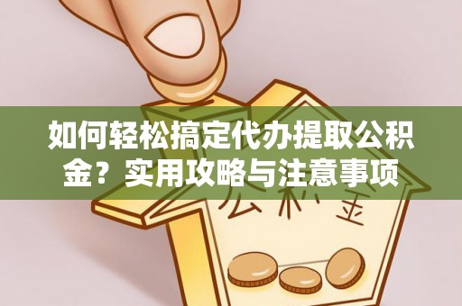 尖石如何轻松搞定代办提取公积金？实用攻略与注意事项